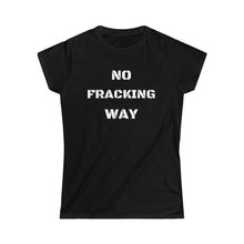 Load image into Gallery viewer, No Fracking Way Unearth Women's White Text Softstyle Tee