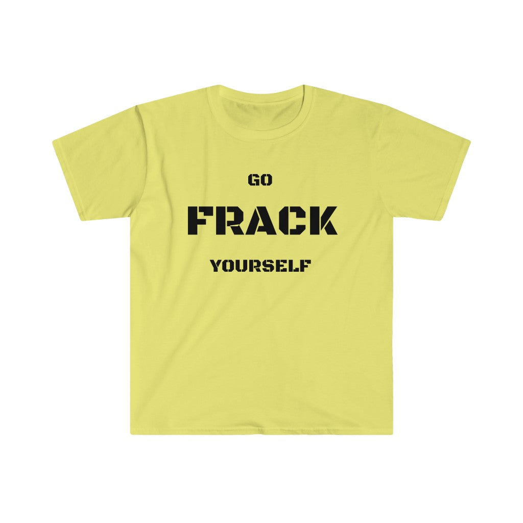 Go Frack Yourself Unearth Black Text Unisex Softstyle T-Shirt