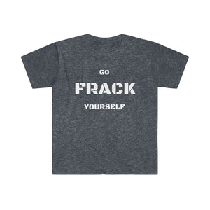 Go Frack Yourself Unearth White Text Unisex Softstyle T-Shirt