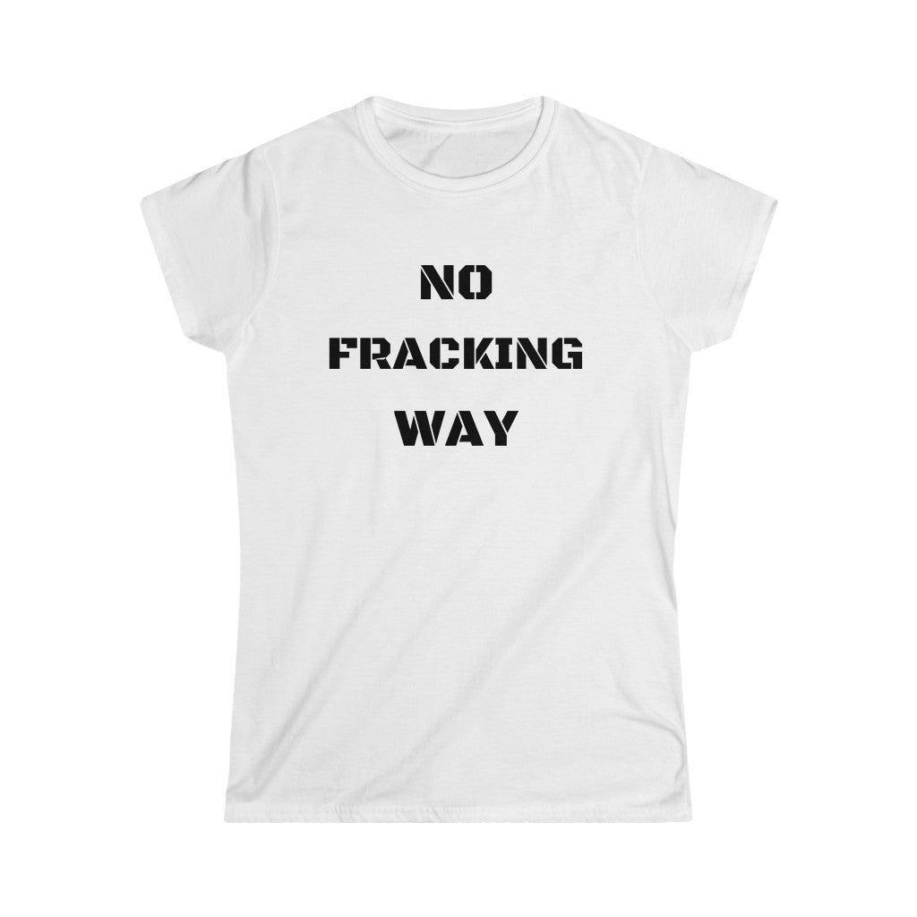 No Fracking Way Unearth Women's Black Text Softstyle Tee