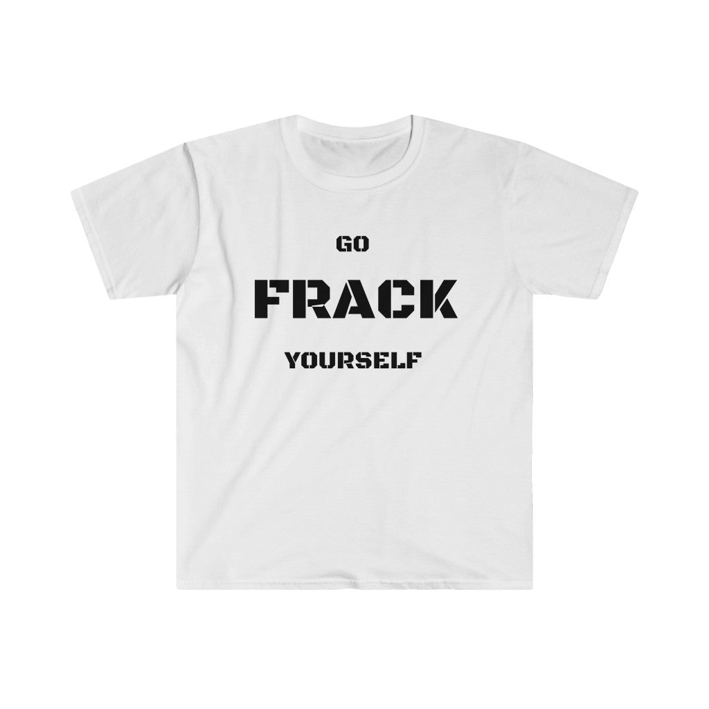 Go Frack Yourself Unearth Black Text Unisex Softstyle T-Shirt