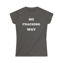 Load image into Gallery viewer, No Fracking Way Unearth Women&#39;s White Text Softstyle Tee
