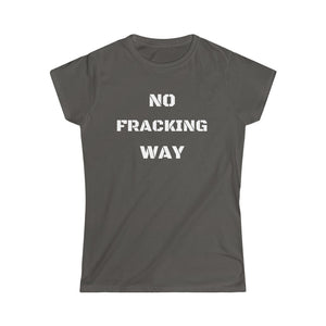 No Fracking Way Unearth Women's White Text Softstyle Tee