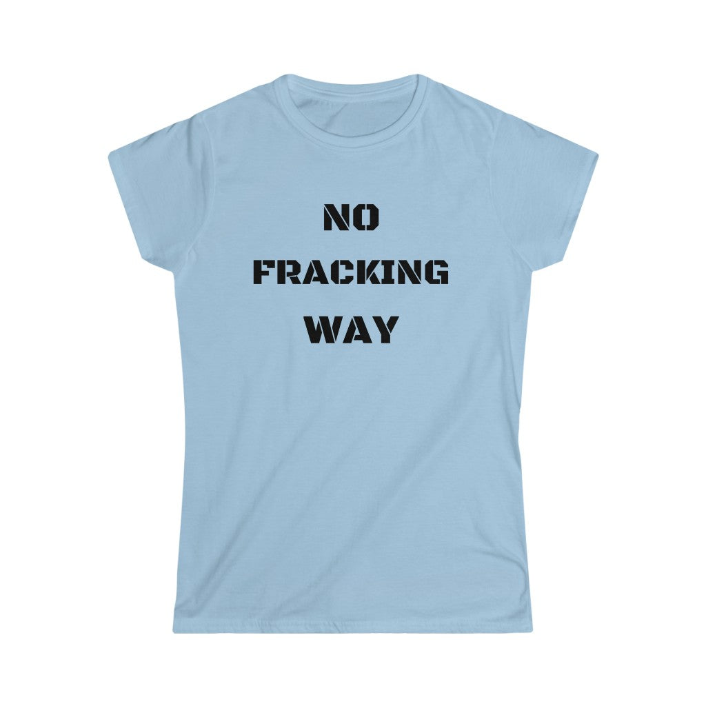 No Fracking Way Unearth Women's Black Text Softstyle Tee