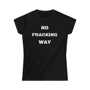 No Fracking Way Unearth Women's White Text Softstyle Tee