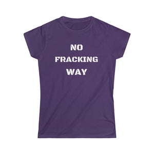 No Fracking Way Unearth Women's White Text Softstyle Tee