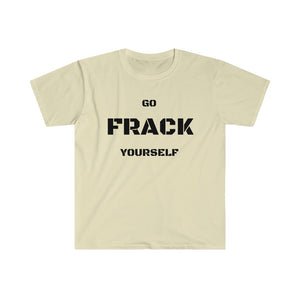 Go Frack Yourself Unearth Black Text Unisex Softstyle T-Shirt